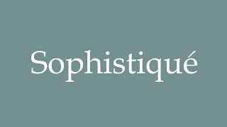 How to Pronounce Sophistiqué Sophisticated Correctly in French [upl. by Lumbard]