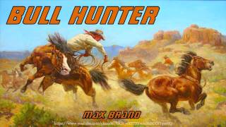 Bull Hunter Full Audiobook by Max Brand [upl. by Ylenaj]