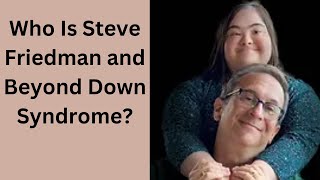 A Conversation With Steve Friedman with Beyond Down Syndrome [upl. by Elvie]