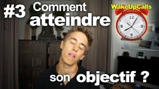 Comment atteindre ses objectifs   WakeUpCalls 3 [upl. by Ongun]