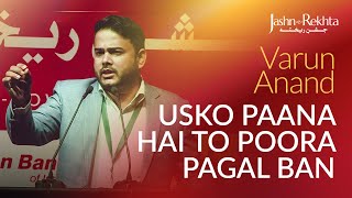 Usko Paana Hai To Poora Pagal Ban  Varun Anand Ki Shayari  JashneRekhta [upl. by Noelc]