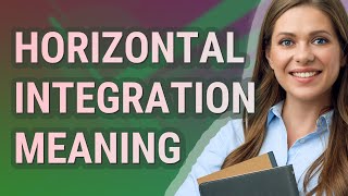 Horizontal integration  meaning of Horizontal integration [upl. by Ainerbas282]