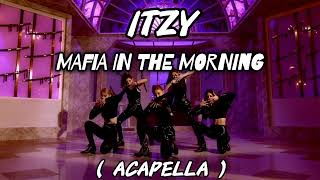 ITZY  MAFIA IN THE MORNING  ACAPELLA [upl. by Kho]