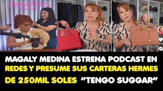 MAGALY MEDINA ESTRENA PODCAST EN REDES Y PRESUME SUS CARTERAS HERMES DE 250MIL SOLES “TENGO SUGGAR” [upl. by Lesab]