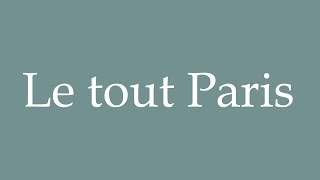 How to Pronounce Le tout Paris All of Paris Correctly in French [upl. by Gabriell658]