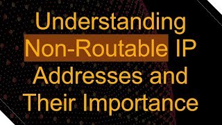 Understanding NonRoutable IP Addresses and Their Importance [upl. by Silado]