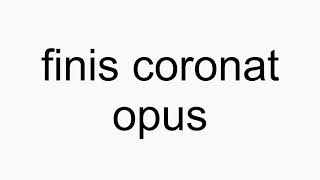 How to pronounce finis coronat opus [upl. by Oringas]