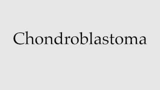 How to Pronounce Chondroblastoma [upl. by Teresina]