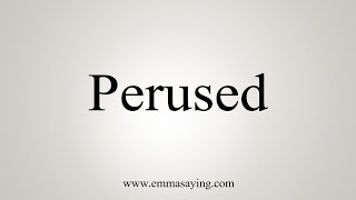 How To Say Perused [upl. by Ruby]