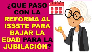 Soy Docente ¿QUÉ PASO CON LA REFORMA AL ISSSTE PARA BAJAR LA EDAD PARA LA JUBILACIÓN [upl. by Jarret]