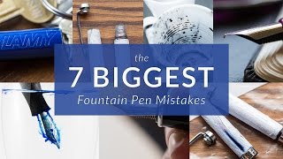 The 7 Biggest Fountain Pen Mistakes [upl. by Aduhey]