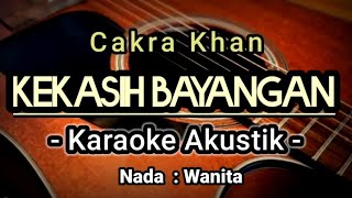 Kekasih Bayangan  Cakra Khan  Karaoke Akustik  Nada Wanita [upl. by Airtap]