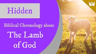 Hidden Biblical Chronology About The Lamb of God Jesus Christ [upl. by Netsirt18]