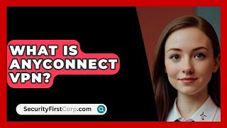 What Is AnyConnect VPN  SecurityFirstCorpcom [upl. by Nara]