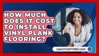 How Much Does It Cost To Install Vinyl Plank Flooring  LearnToDIY360com [upl. by Ilrahc]