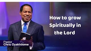 How to grow Spiritually in the Lord  Pastor Chris Oyakhilome [upl. by Nauqit]