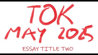 TOK  Essay Title Two May 2025 [upl. by Marquez]