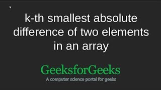 kth smallest absolute difference of two elements in an array  GeeksforGeeks [upl. by Vally]