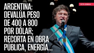 Argentina devalúa peso de 400 a 800 por dólar recorta en obra pública energía… [upl. by Garnet]