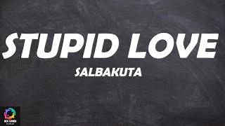 Salbakuta  Stupid Love Lyrics [upl. by Lorin]