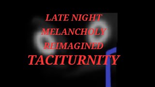 I TACITURNITY I LATE NIGHT MELANCHOLY REIMAGINED [upl. by Llenrep]