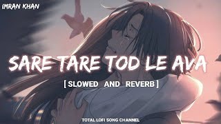 Sare Tare Tod Le Ava  Slowed And Reverb   Imran Khan  Aaja We Mahiya  Total Lofi Song Channel [upl. by Ardnek]