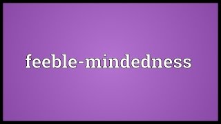 Feeblemindedness Meaning [upl. by Callahan380]