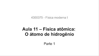 Aula 11  Física atômica o átomo de hidrogênio parte 1 [upl. by Bernelle]