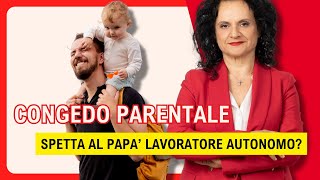 Il CONGEDO PARENTALE spetta al papà LAVORATORE AUTONOMO [upl. by Pomfret]