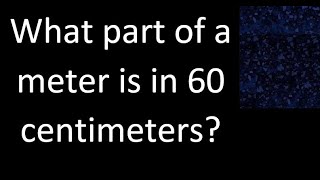 What part of a meter is in 60 centimeters  cm m [upl. by Oleic53]