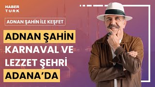 Adnan Şahin Adanada  Adnan Şahin ile Keşfet  4 Mayıs 2024 [upl. by Chadbourne142]