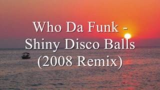 Who Da Funk  Shiny Disco Balls 2008 Remix [upl. by Adnaerb]