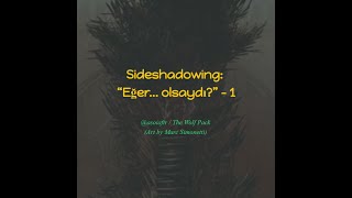 Sideshadowing “Eğer olsaydı”  1 [upl. by Nosnehpets]