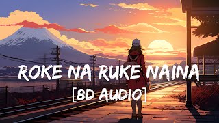 Roke Na Ruke Naina  8D Audio  Arijit Singh  Badrinath Ki Dulhania  MahiampMusic [upl. by Nyraa]