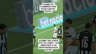 GOLEIRO DO FLUMINENSE PODE PEGAR GANCHO PESADO GOLEIRO TIRA ATLETA DO CAMPO ARRASTADO E VAI DEPOR [upl. by Ahseekal]