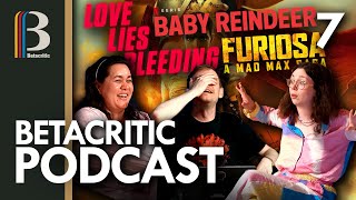 Furiosa A Mad Max Saga Love Lies Bleeding Baby Reindeer  Episode 7  Betacritic Podcast [upl. by Morgenthaler]