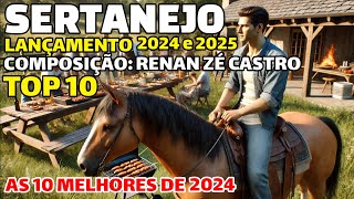 AS 10 MAIS TOCADAS SERTANEJO LANÇAMENTO 2024 COMPOSIÇÃO RENAN ZÉ CASTRO [upl. by Endys]