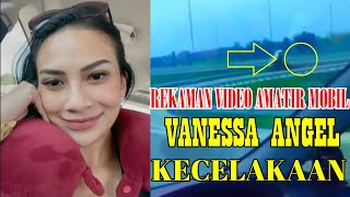 REKAMAN VIDEO AMATIR VANESSA ANGEL KECELAKAAN [upl. by Tufts794]