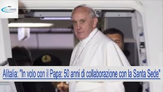 Alitalia quotIn volo con il Papa 50 anni di collaborazione con la Santa Sedequot [upl. by Arza979]