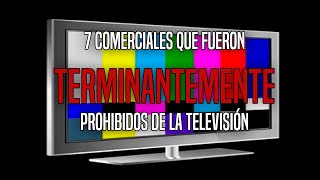 7 Comerciales Que Fueron Terminantemente Prohibidos De La TV [upl. by Aneek]