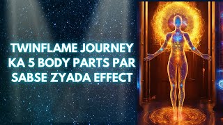 TWINFLAME JOURNEY KA 5 BODY PARTS PAR SABSE ZYADA EFFECT [upl. by Constanta949]