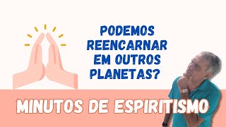 PODEMOS REENCARNAR EM OUTROS PLANETAS  MINUTOS DE ESPIRITISMO [upl. by Pappas]