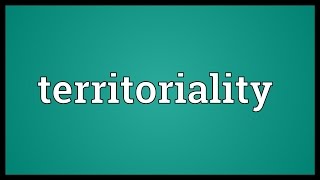 Territoriality Meaning [upl. by Laeira]