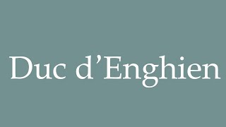 How to Pronounce Duc dEnghien Duke of Enghien Correctly in French [upl. by Sugihara]