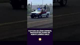 reels Captura de líder criminal provocó balacera en Nuevo Laredo Amlo [upl. by Htebiram85]