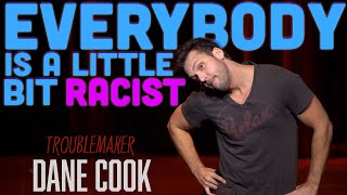 DANE COOK  EVERYBODY IS A LITTLE BIT RACIST quotTROUBLEMAKERquot [upl. by Cullie]