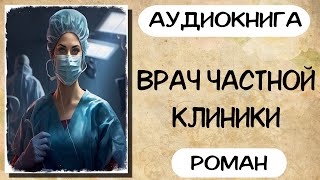 Аудиокнига роман ВРАЧ ЧАСТНОЙ КЛИНИКИ слушать аудиокниги полностью онлайн [upl. by Neyut473]