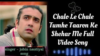 Chalo Le Chale Tumhe Taaron Ke Shehar Me Full Video Song singerjubin nautiyal song [upl. by Sakovich15]