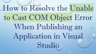 How to Resolve the Unable to Cast COM Object Error When Publishing an Application in Visual Studio [upl. by Reviere301]