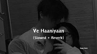 Ve Haaniyaan Slowed  Reverb  Lofi Songs  Ve Haniya Ve Dil Janiya  Danny  Happy Music [upl. by Eednil]